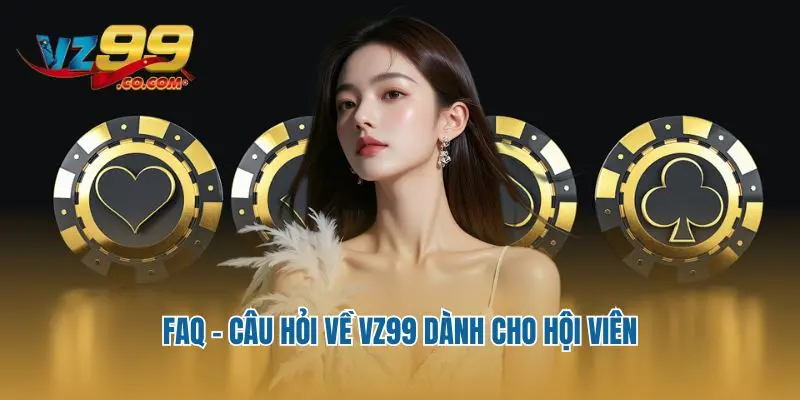 FAQ – Câu hỏi về VZ99 dành cho hội viên